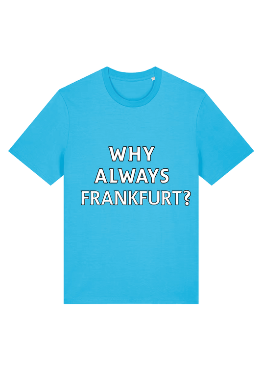 WHY ALWAYS FRANKFURT SHIRT